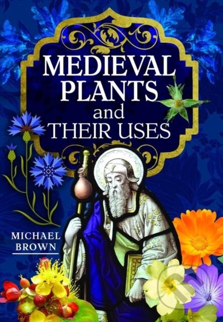 Kniha: Medieval Plants and their Uses (Michael Brown). White Owl, 2023 Kniha: Medieval Plants and their Uses (Michael Brown). White Owl, 2023