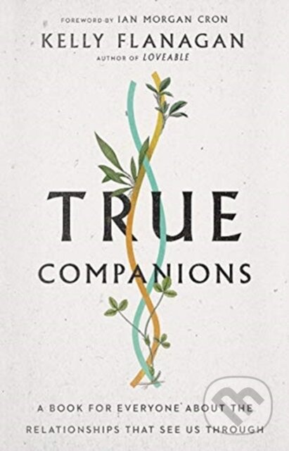 Kniha: True Companions – A Book for Everyone About the Relationships That See Us Through (Ian Morgan Cron a Kelly Flanagan). Inter-Varsity, 2021 Kniha: True Companions – A Book for Everyone About the Relationships That See Us Through (Ian Morgan Cron a Kelly Flanagan). Inter-Varsity, 2021