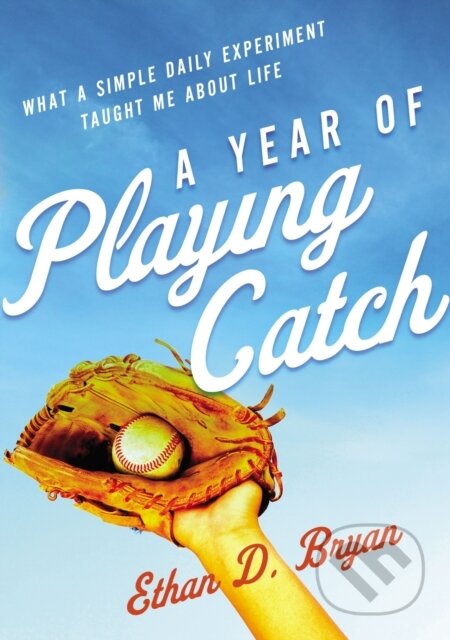 Kniha: A Year of Playing Catch (Ethan D. Bryan). Zondervan, 2022 Kniha: A Year of Playing Catch (Ethan D. Bryan). Zondervan, 2022