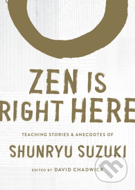 Kniha: Zen Is Right Here (Shunryu Suzuki a David Chadwich). , 2021 Kniha: Zen Is Right Here (Shunryu Suzuki a David Chadwich). , 2021