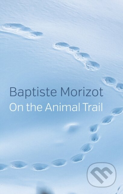 Kniha: On the Animal Trail (Baptiste Morizot). Polity Press, 2021 Kniha: On the Animal Trail (Baptiste Morizot). Polity Press, 2021