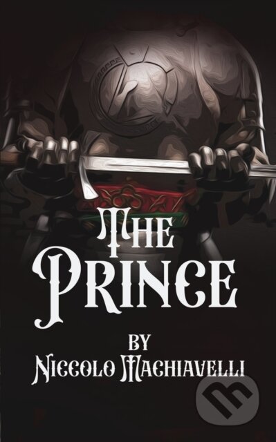 Kniha: The Prince: A "Practical" Guide To Rule (Niccolo Machiavelli). , 2022 Kniha: The Prince: A "Practical" Guide To Rule (Niccolo Machiavelli). , 2022
