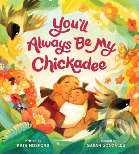 Kniha: You'll Always Be My Chickadee (Kate Hosford). Chronicle Books, 2024 Kniha: You'll Always Be My Chickadee (Kate Hosford). Chronicle Books, 2024