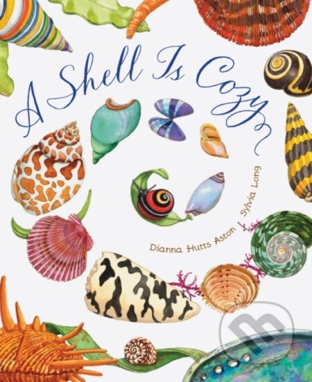 Kniha: A Shell Is Cozy (Dianna Hutts Aston). Chronicle Books, 2023 Kniha: A Shell Is Cozy (Dianna Hutts Aston). Chronicle Books, 2023
