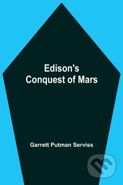 Kniha: Edison'S Conquest Of Mars (Garrett Putman Serviss). Alpha Edition, 2021 Kniha: Edison'S Conquest Of Mars (Garrett Putman Serviss). Alpha Edition, 2021