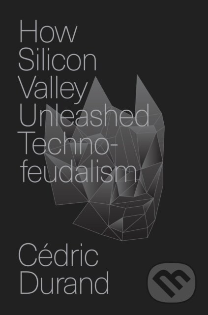Kniha: How Silicon Valley Unleashed Techno-feudalism (Cedric Durand). Verso, 2025 Kniha: How Silicon Valley Unleashed Techno-feudalism (Cedric Durand). Verso, 2025