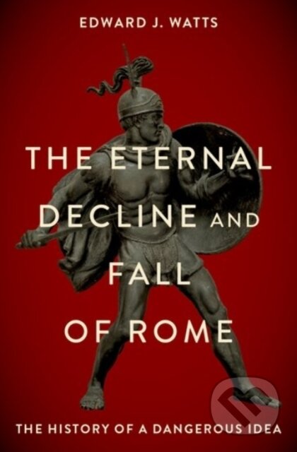 Kniha: The Eternal Decline and Fall of Rome (Edward J. Watts). Oxford University Press, 2021 Kniha: The Eternal Decline and Fall of Rome (Edward J. Watts). Oxford University Press, 2021