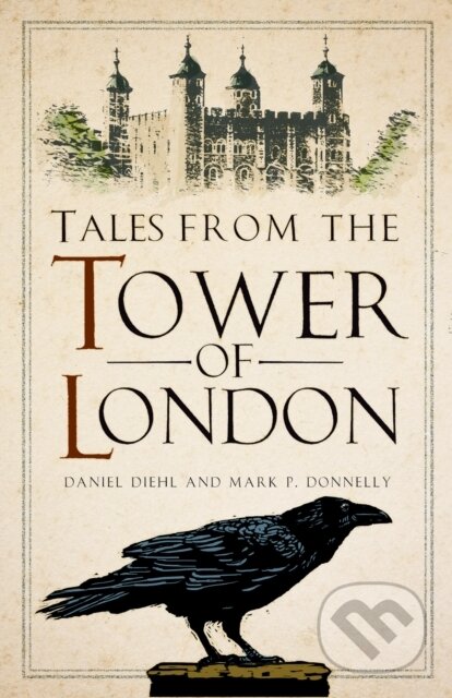 Kniha: Tales from the Tower of London (Daniel Diehl a Mark P Donnelly). The History Press, 2025 Kniha: Tales from the Tower of London (Daniel Diehl a Mark P Donnelly). The History Press, 2025