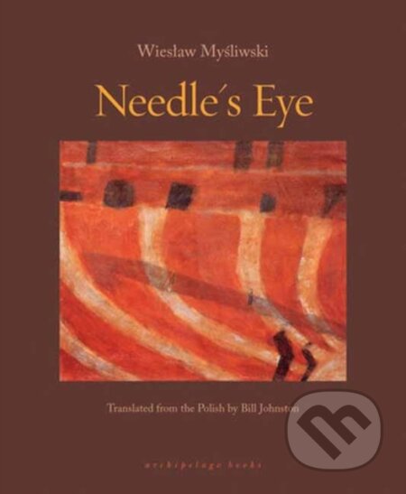Kniha: Needle's Eye (Bill Johnston a Wieslaw Mysliwski). Archipelago, 2025 Kniha: Needle's Eye (Bill Johnston a Wieslaw Mysliwski). Archipelago, 2025