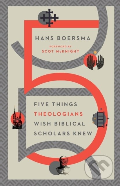 Kniha: Five Things Theologians Wish Biblical Scholars Knew (Hans Boersma a Scot Mcknight). , 2021 Kniha: Five Things Theologians Wish Biblical Scholars Knew (Hans Boersma a Scot Mcknight). , 2021