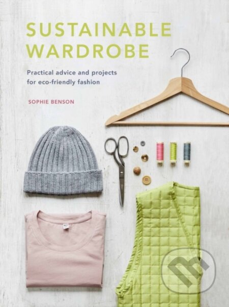 Kniha: Sustainable Wardrobe (Sophie Benson). White Lion, 2023 Kniha: Sustainable Wardrobe (Sophie Benson). White Lion, 2023