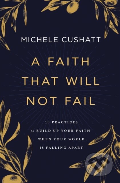 Kniha: A Faith That Will Not Fail (Michele Cushatt). Zondervan, 2023 Kniha: A Faith That Will Not Fail (Michele Cushatt). Zondervan, 2023