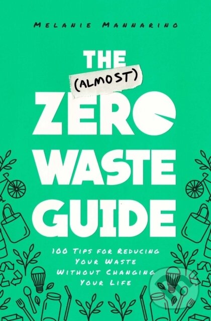 Kniha: The (Almost) Zero-Waste Guide (Melanie Mannarino). Simon Element, 2021 Kniha: The (Almost) Zero-Waste Guide (Melanie Mannarino). Simon Element, 2021