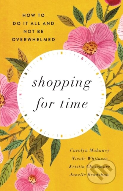 Kniha: Shopping for Time (Carolyn Mahaney, Nicole Mahaney Whitacre, Kristin Chesemore a Janelle Bradshaw). Crossway Books, 2021 Kniha: Shopping for Time (Carolyn Mahaney, Nicole Mahaney Whitacre, Kristin Chesemore a Janelle Bradshaw). Crossway Books, 2021
