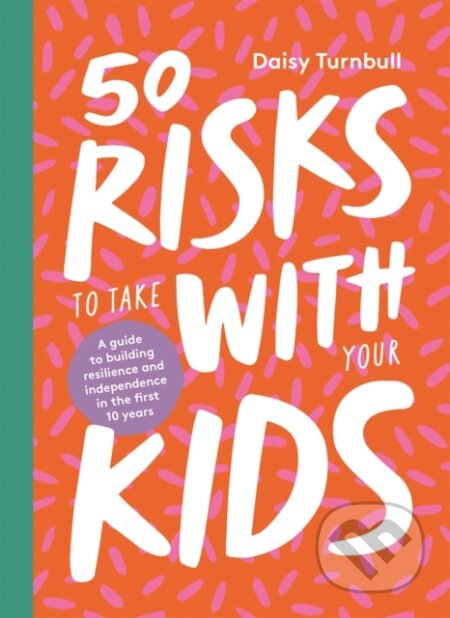 Kniha: 50 Risks to Take With Your Kids (Daisy Turnbull). Hardie Grant, 2021 Kniha: 50 Risks to Take With Your Kids (Daisy Turnbull). Hardie Grant, 2021
