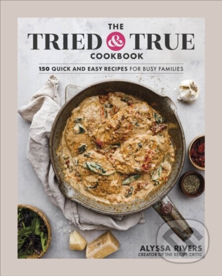 Kniha: The Tried & True Cookbook (Author Alyssa Rivers). Dorling Kindersley, 2024 Kniha: The Tried & True Cookbook (Author Alyssa Rivers). Dorling Kindersley, 2024