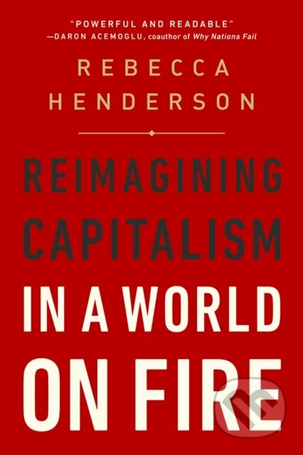 Kniha: Reimagining Capitalism in a World on Fire : Reimagining Capitalism in a World on Fire (Rebecca Henderson). Publicaffairs, 2021 Kniha: Reimagining Capitalism in a World on Fire : Reimagining Capitalism in a World on Fire (Rebecca Henderson). Publicaffairs, 2021