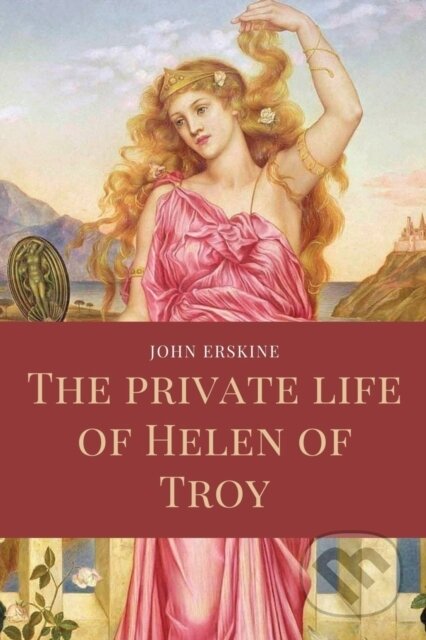 Kniha: The private life of Helen of Troy (John Erskine). , 2022 Kniha: The private life of Helen of Troy (John Erskine). , 2022
