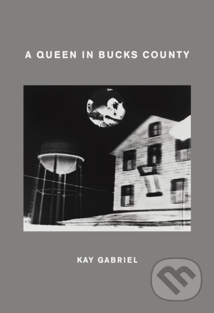 Kniha: A Queen in Bucks County (Kay Gabriel). Nightboat Books, 2022 Kniha: A Queen in Bucks County (Kay Gabriel). Nightboat Books, 2022