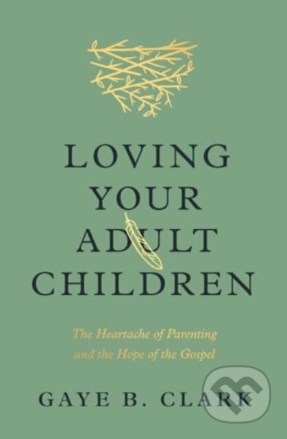 Kniha: Loving Your Adult Children (Gaye B. Clark). Crossway Books, 2024 Kniha: Loving Your Adult Children (Gaye B. Clark). Crossway Books, 2024