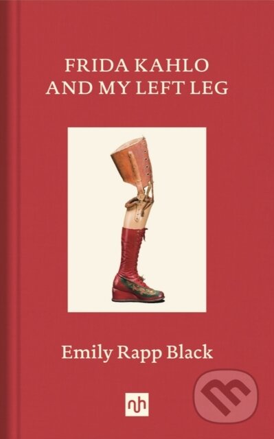 Kniha: Frida Kahlo And My Left Leg (Emily Rapp Black). Notting Hill Editions, 2021 Kniha: Frida Kahlo And My Left Leg (Emily Rapp Black). Notting Hill Editions, 2021