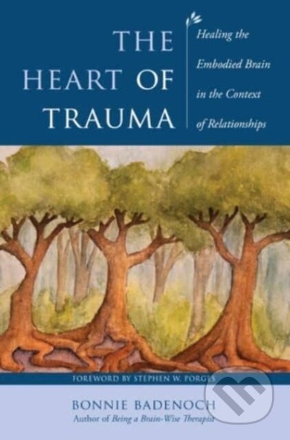 Kniha: The Heart of Trauma (Bonnie Badenoch). WW Norton & Co, 2023 Kniha: The Heart of Trauma (Bonnie Badenoch). WW Norton & Co, 2023