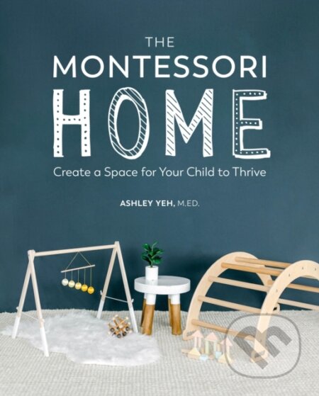 Kniha: The Montessori Home (Ashley Yeh). Dorling Kindersley, 2022 Kniha: The Montessori Home (Ashley Yeh). Dorling Kindersley, 2022