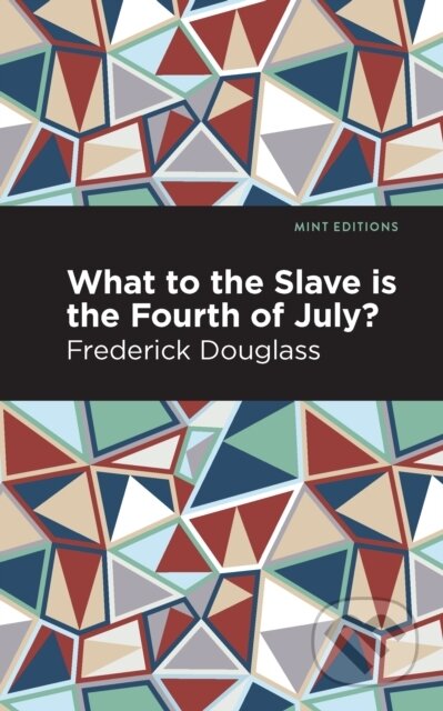 Kniha: What to the Slave is the Fourth of July? (Frederick Douglass). , 2021 Kniha: What to the Slave is the Fourth of July? (Frederick Douglass). , 2021