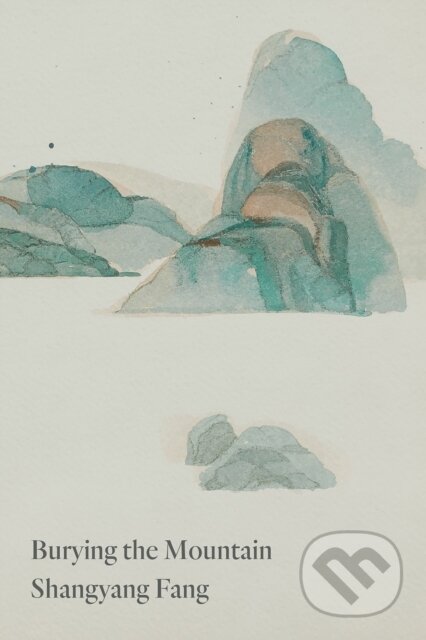 Kniha: Burying the Mountain (Shangyang Fang). Copper Canyon, 2021 Kniha: Burying the Mountain (Shangyang Fang). Copper Canyon, 2021