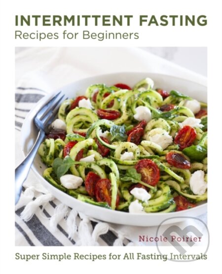 Kniha: Intermittent Fasting Recipes for Beginners (Nicole Poirier). , 2023 Kniha: Intermittent Fasting Recipes for Beginners (Nicole Poirier). , 2023