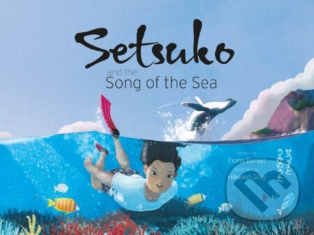 Kniha: Setsuko and the Song of the Sea (Fiona Barker). , 2021 Kniha: Setsuko and the Song of the Sea (Fiona Barker). , 2021