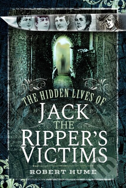 Kniha: The Hidden Lives of Jack the Ripper's Victims (Robert Hume). Pen & Sword History, 2025 Kniha: The Hidden Lives of Jack the Ripper's Victims (Robert Hume). Pen & Sword History, 2025