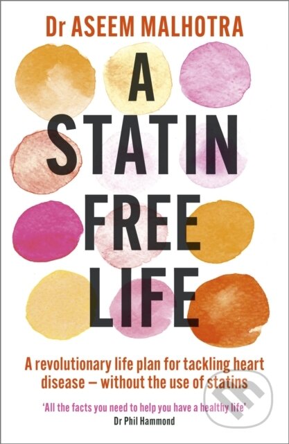 Kniha: A Statin-Free Life (Dr Aseem Malhotra). Yellow Kite, 2021 Kniha: A Statin-Free Life (Dr Aseem Malhotra). Yellow Kite, 2021