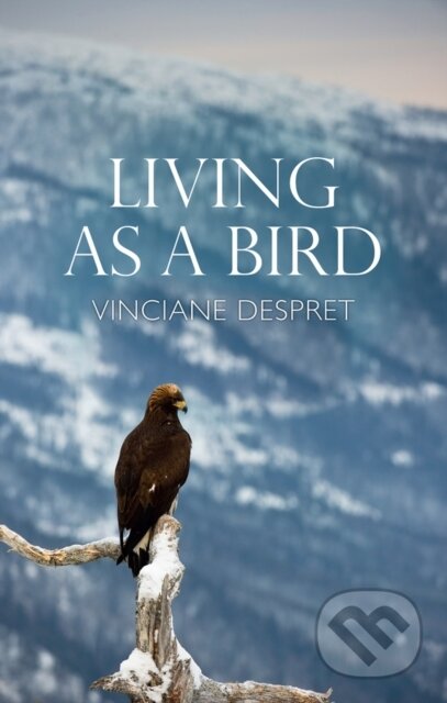 Kniha: Living as a Bird (Vinciane Despret). Polity Press, 2021 Kniha: Living as a Bird (Vinciane Despret). Polity Press, 2021