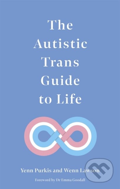 Kniha: The Autistic Trans Guide to Life (Dr Wenn Lawson a Yenn Purkis). Jessica Kingsley, 2021 Kniha: The Autistic Trans Guide to Life (Dr Wenn Lawson a Yenn Purkis). Jessica Kingsley, 2021
