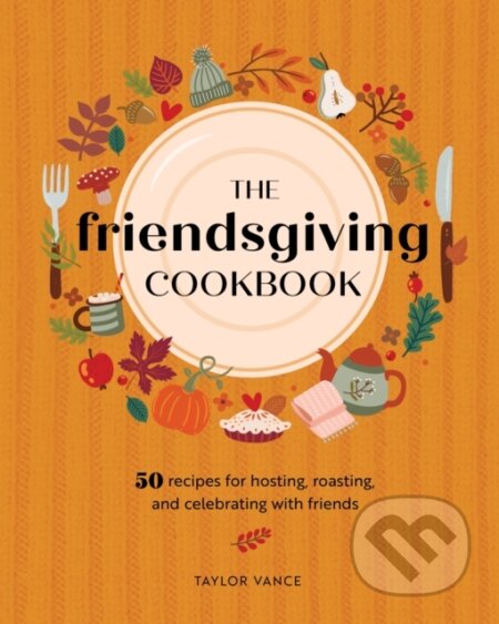 Kniha: The Friendsgiving Cookbook (Taylor Vance). Rock Point, 2023 Kniha: The Friendsgiving Cookbook (Taylor Vance). Rock Point, 2023