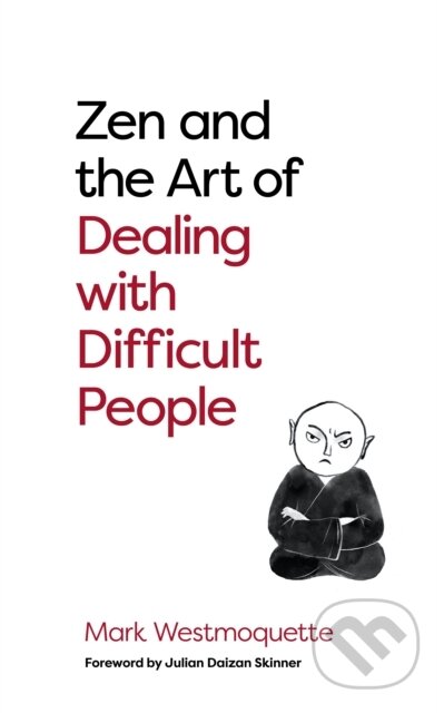 Kniha: Zen and the Art of Dealing with Difficult People (Mark Westmoquette). Watkins Publishing, 2021 Kniha: Zen and the Art of Dealing with Difficult People (Mark Westmoquette). Watkins Publishing, 2021