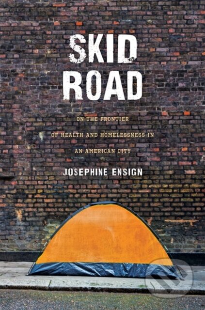 Kniha: Skid Road (Josephine Ensign). Johns Hopkins University, 2021 Kniha: Skid Road (Josephine Ensign). Johns Hopkins University, 2021