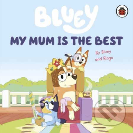 Kniha: Bluey: My Mum Is the Best (Bluey). Ladybird Books, 2023 Kniha: Bluey: My Mum Is the Best (Bluey). Ladybird Books, 2023