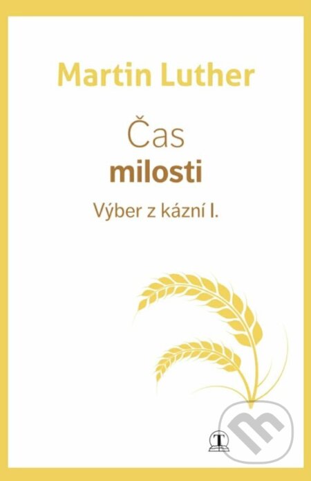 Kniha: Čas milosti - Výber z kázní I. (Martin Luther a Michaela Ravasz Pogányová). Tranoscius, 2025 Kniha: Čas milosti - Výber z kázní I. (Martin Luther a Michaela Ravasz Pogányová). Tranoscius, 2025