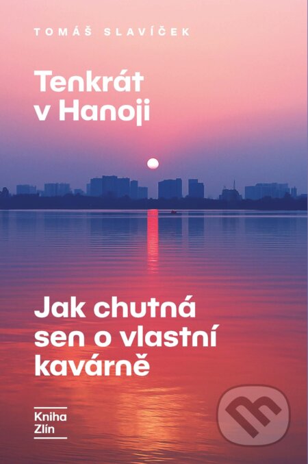 E-kniha: Tenkrát v Hanoji: Jak chutná sen o vlastní kavárně (Tomáš Slavíček). Kniha Zlín, 2025 E-kniha: Tenkrát v Hanoji: Jak chutná sen o vlastní kavárně (Tomáš Slavíček). Kniha Zlín, 2025