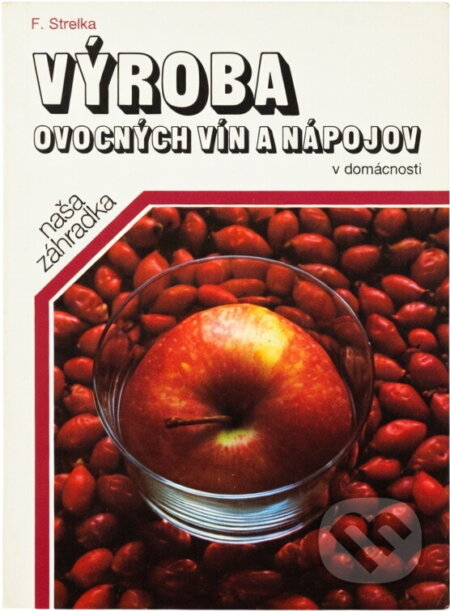 Kniha: Výroba ovocných vín a nápojov v domácnosti (František Strelka). Príroda, 1989 Kniha: Výroba ovocných vín a nápojov v domácnosti (František Strelka). Príroda, 1989