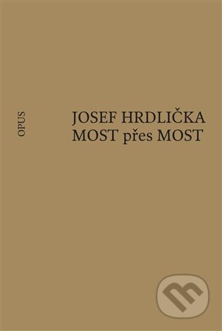 Kniha: MOST přes MOST (Josef Hrdlička). Opus, 2025 Kniha: MOST přes MOST (Josef Hrdlička). Opus, 2025
