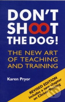 Kniha: Don't Shoot the Dog!: The New Art of Teaching and Training (Karen Pryor). Ringpress Books Ltd, 2002 Kniha: Don't Shoot the Dog!: The New Art of Teaching and Training (Karen Pryor). Ringpress Books Ltd, 2002