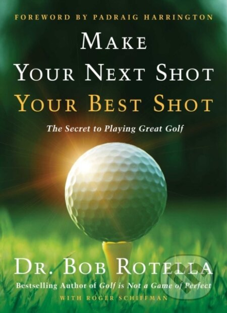 Kniha: Make Your Next Shot Your Best Shot (Dr. Bob Rotella a Roger Schiffman). Simon & Schuster, 2021 Kniha: Make Your Next Shot Your Best Shot (Dr. Bob Rotella a Roger Schiffman). Simon & Schuster, 2021