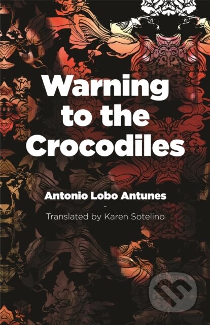 Kniha: Warning to the Crocodiles (Antonio Lobo Antunes). Dalkey Archive Press, 2021 Kniha: Warning to the Crocodiles (Antonio Lobo Antunes). Dalkey Archive Press, 2021