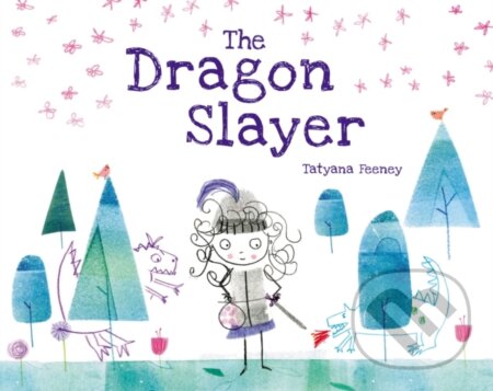 Kniha: The Dragon Slayer (Tatyana Feeney). Kids Can, 2024 Kniha: The Dragon Slayer (Tatyana Feeney). Kids Can, 2024