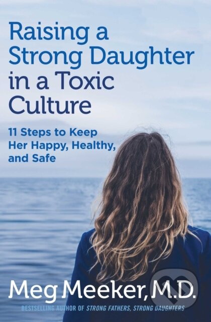 Kniha: Raising a Strong Daughter in a Toxic Culture (Meg Meeker). Regnery, 2021 Kniha: Raising a Strong Daughter in a Toxic Culture (Meg Meeker). Regnery, 2021