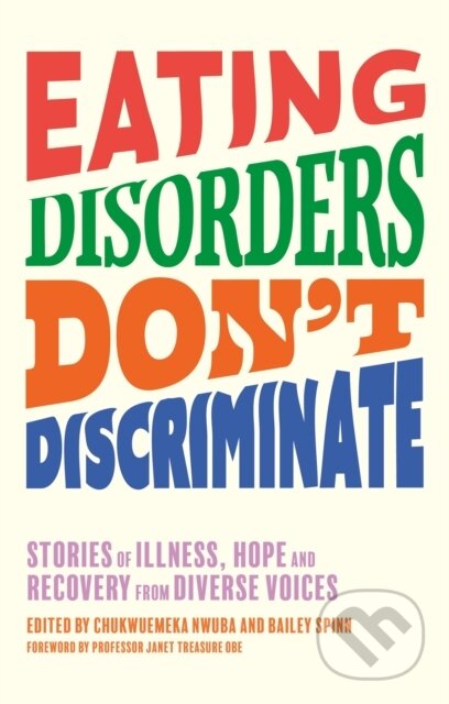 Kniha: Eating Disorders Don’t Discriminate (Bailey Spinn a Dr Chukwuemeka Nwuba). Jessica Kingsley, 2024 Kniha: Eating Disorders Don’t Discriminate (Bailey Spinn a Dr Chukwuemeka Nwuba). Jessica Kingsley, 2024