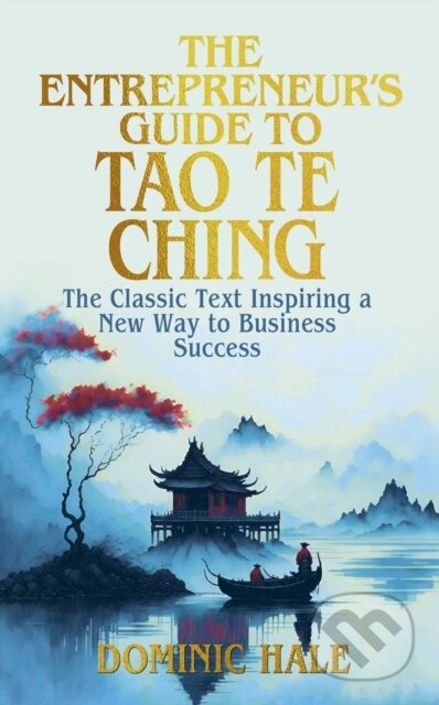 Kniha: The Entrepreneur's Guide to the Tao Te Ching (Dominic Hale). Arcturus, 2025 Kniha: The Entrepreneur's Guide to the Tao Te Ching (Dominic Hale). Arcturus, 2025